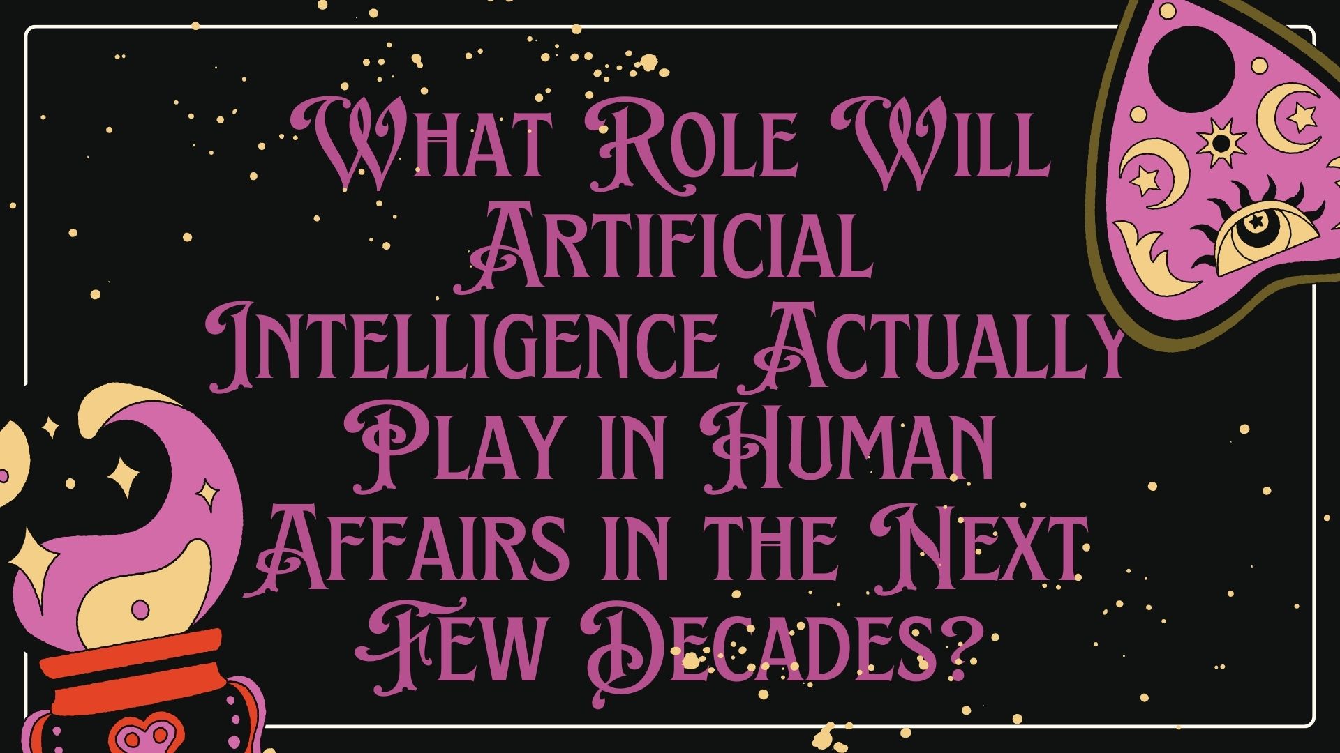 What Role Will Artificial Intelligence Actually Play in Human Affairs in the Next Few Decades?